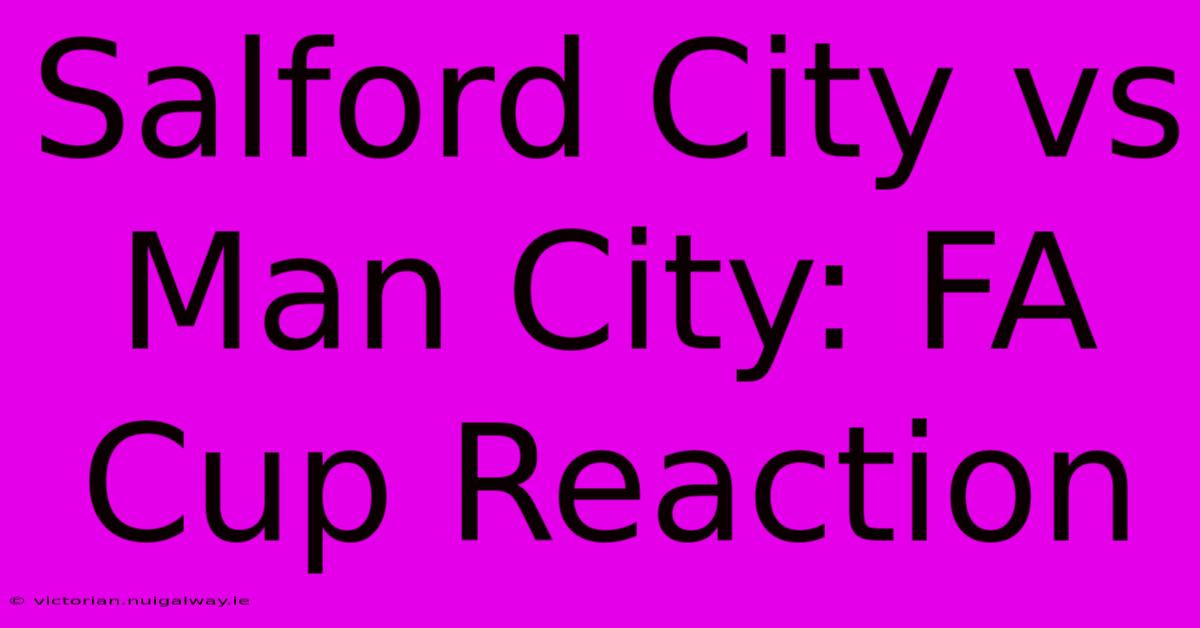 Salford City Vs Man City: FA Cup Reaction