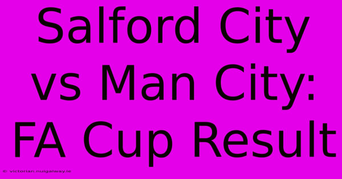 Salford City Vs Man City: FA Cup Result