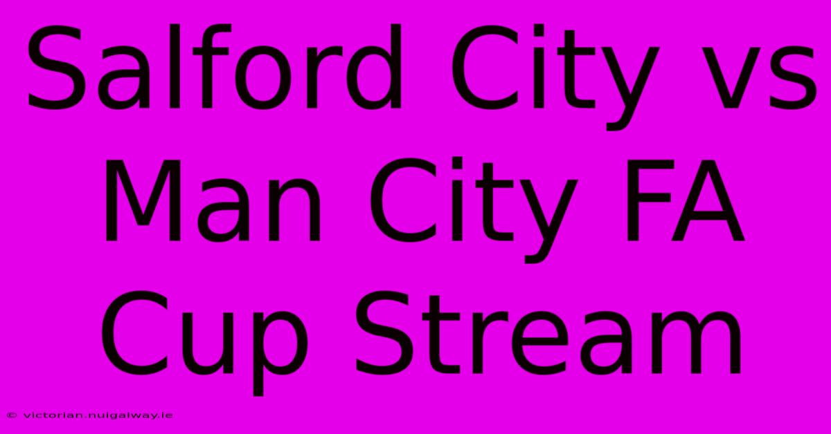 Salford City Vs Man City FA Cup Stream