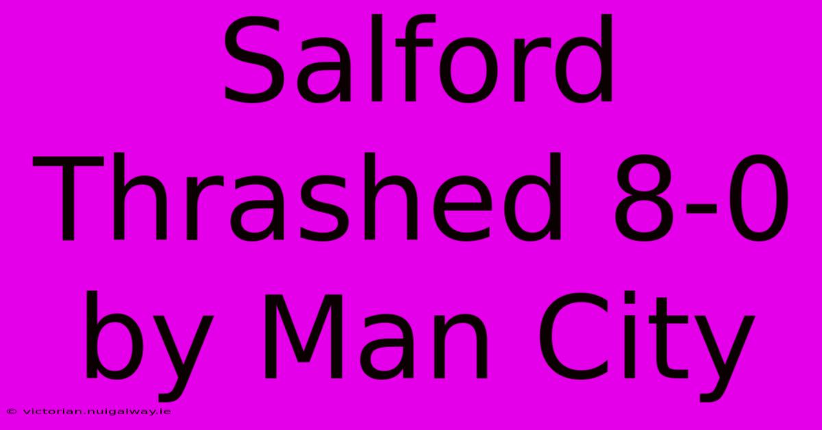 Salford Thrashed 8-0 By Man City