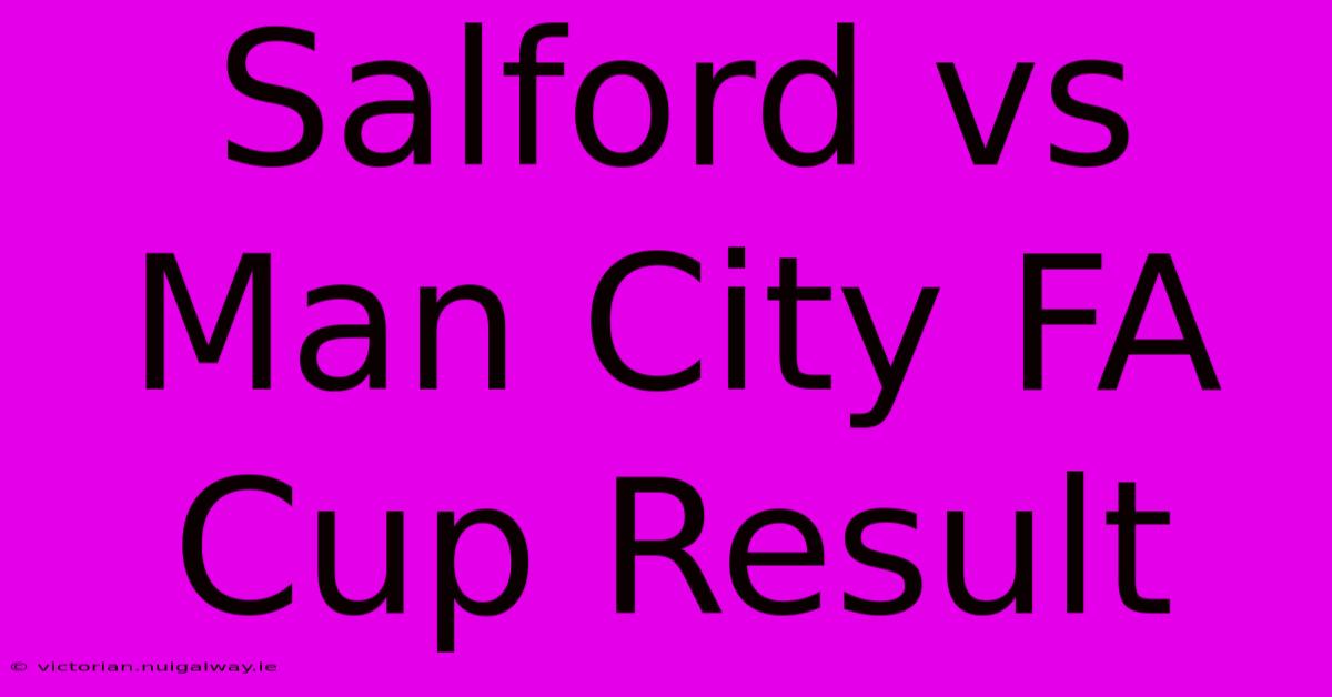 Salford Vs Man City FA Cup Result