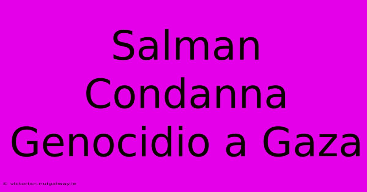 Salman Condanna Genocidio A Gaza