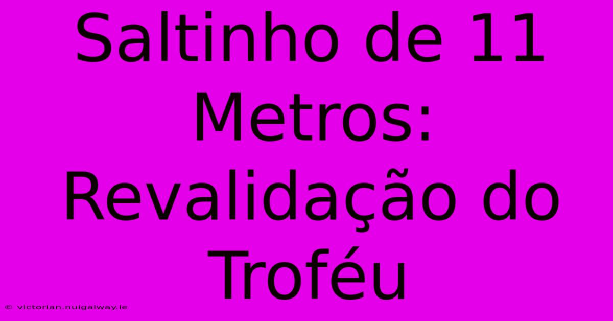 Saltinho De 11 Metros: Revalidação Do Troféu