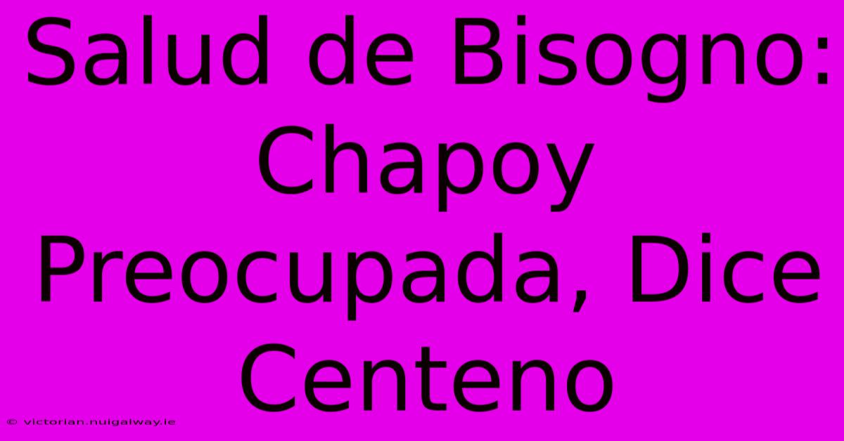 Salud De Bisogno: Chapoy Preocupada, Dice Centeno