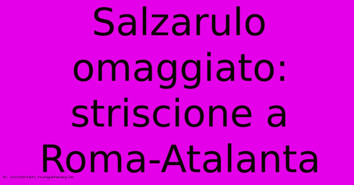 Salzarulo Omaggiato: Striscione A Roma-Atalanta