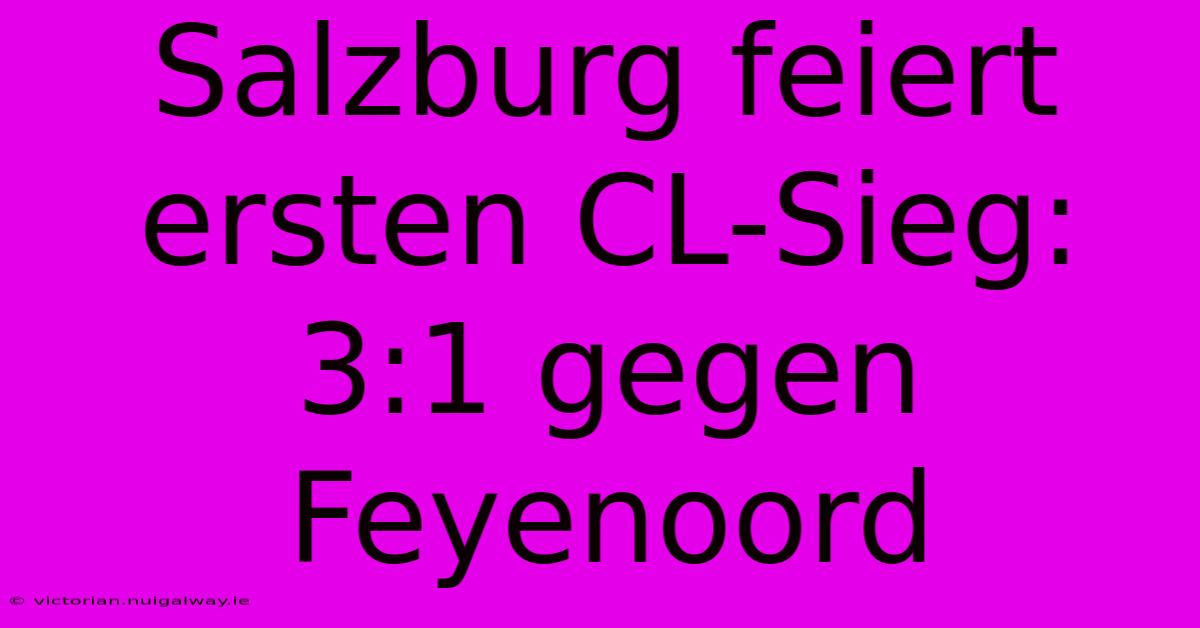 Salzburg Feiert Ersten CL-Sieg: 3:1 Gegen Feyenoord