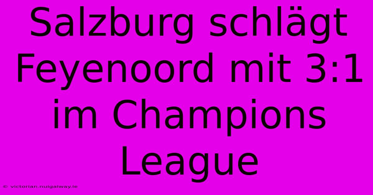 Salzburg Schlägt Feyenoord Mit 3:1 Im Champions League