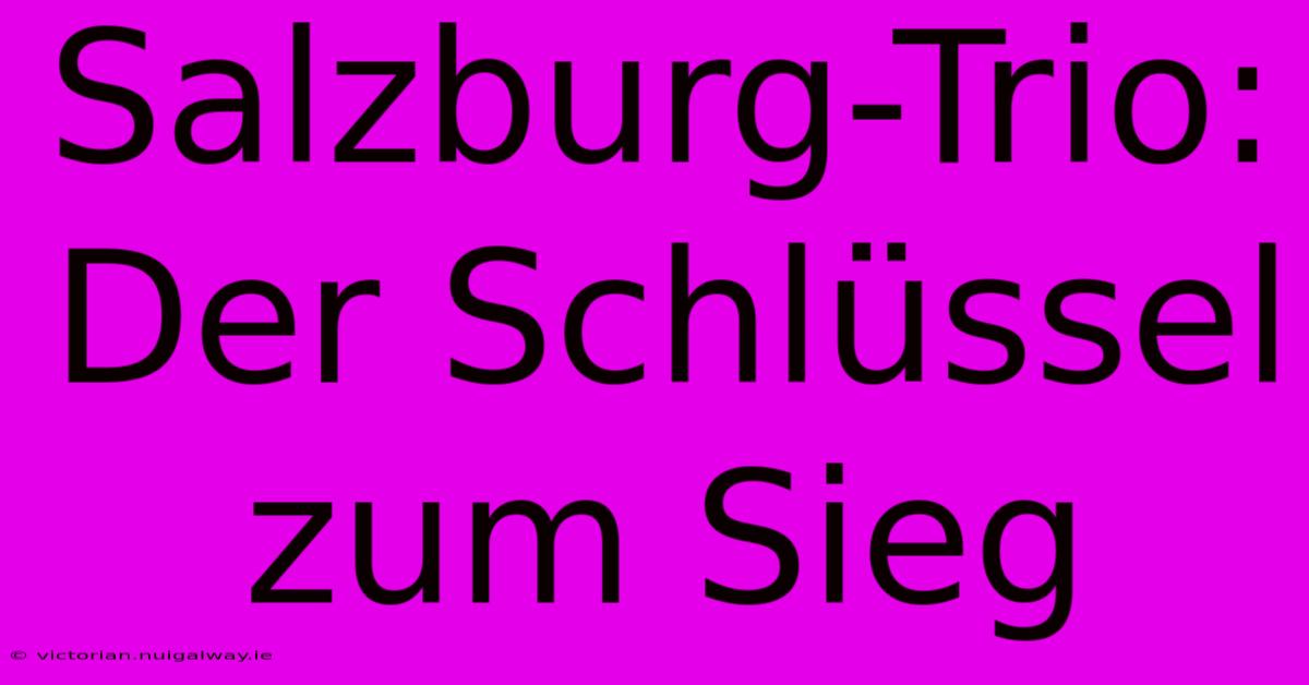 Salzburg-Trio: Der Schlüssel Zum Sieg