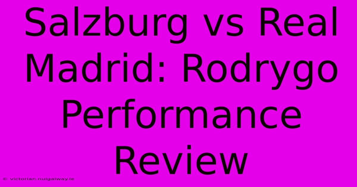 Salzburg Vs Real Madrid: Rodrygo Performance Review