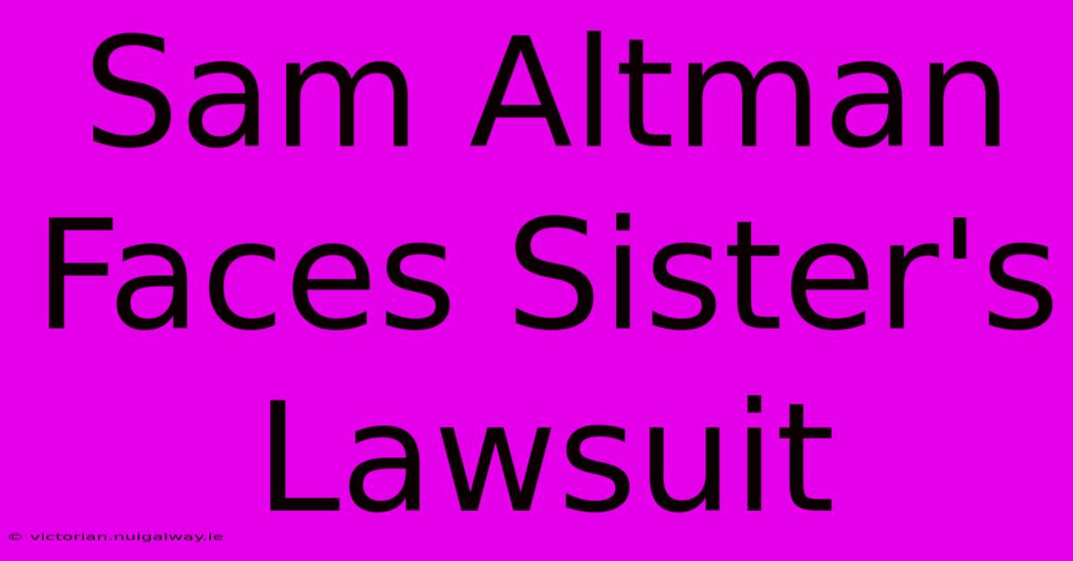 Sam Altman Faces Sister's Lawsuit