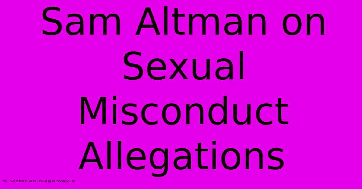 Sam Altman On Sexual Misconduct Allegations