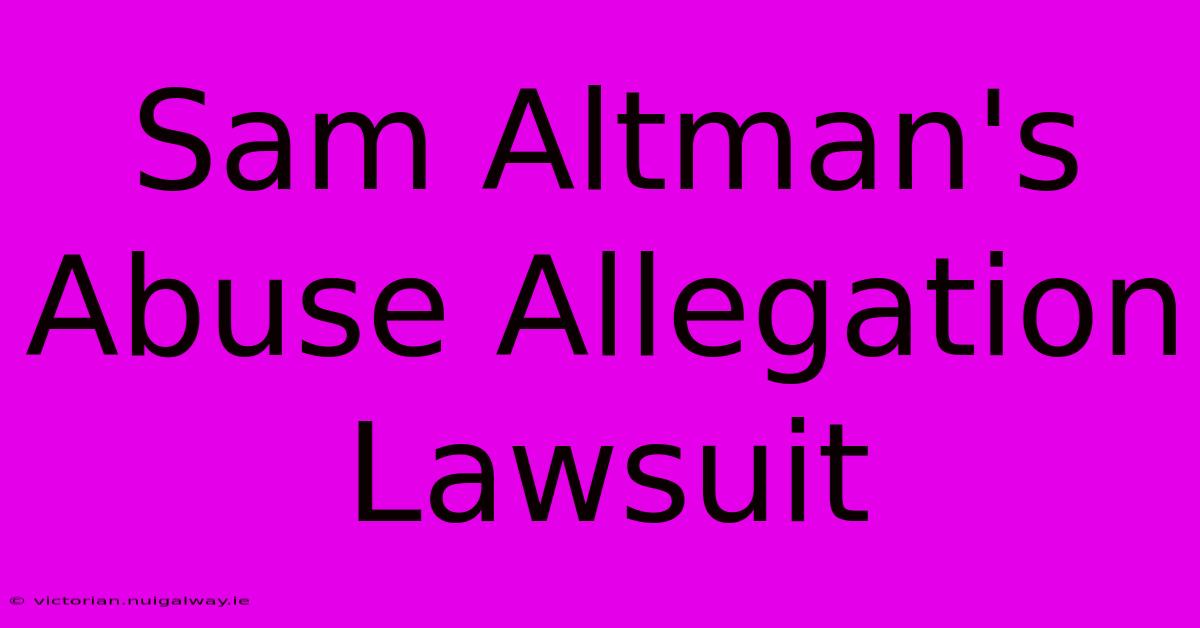 Sam Altman's Abuse Allegation Lawsuit