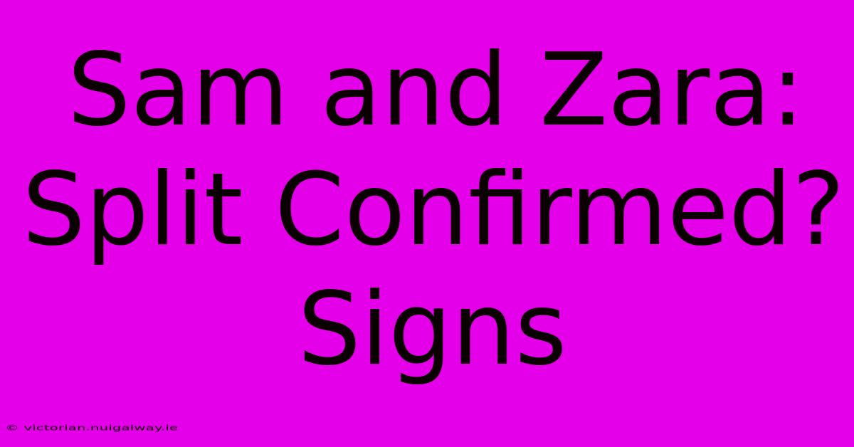 Sam And Zara: Split Confirmed? Signs