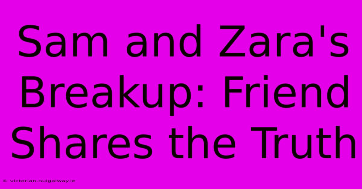 Sam And Zara's Breakup: Friend Shares The Truth