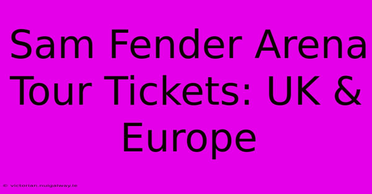 Sam Fender Arena Tour Tickets UK & Europe