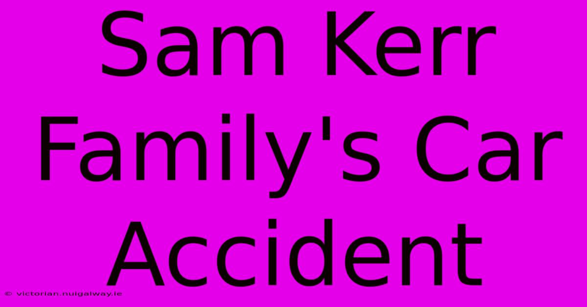 Sam Kerr Family's Car Accident