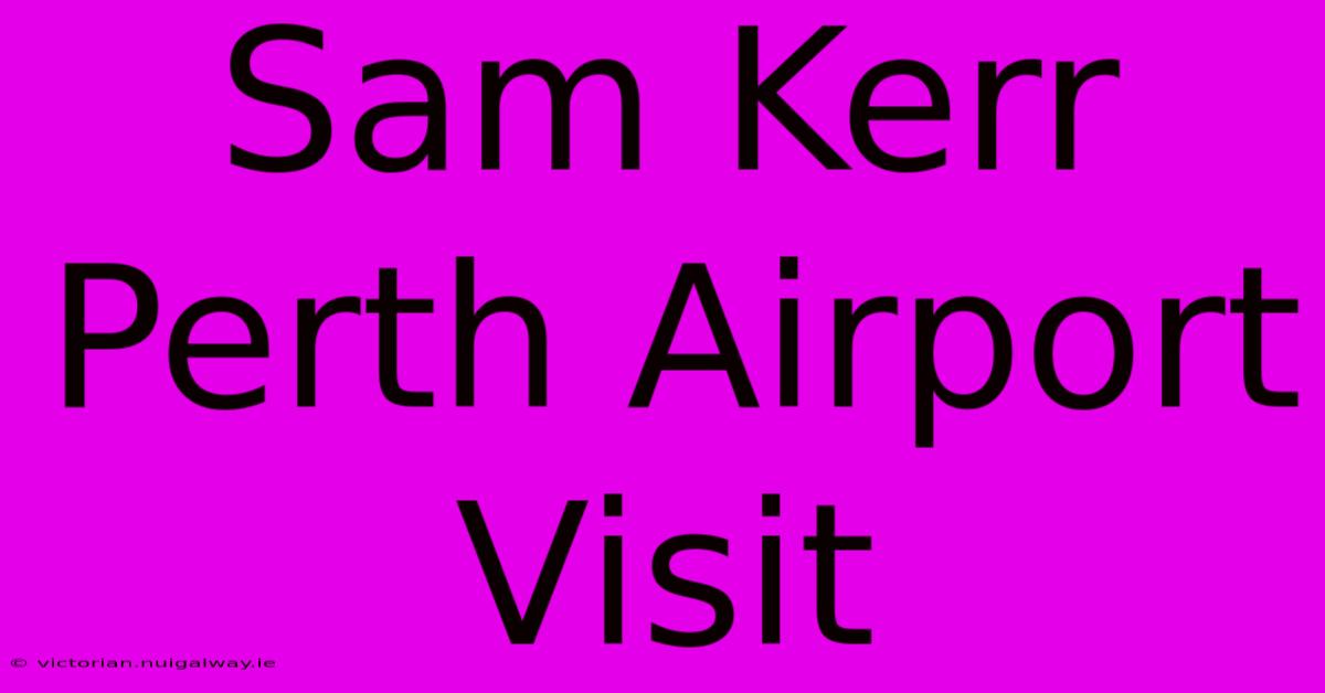 Sam Kerr Perth Airport Visit