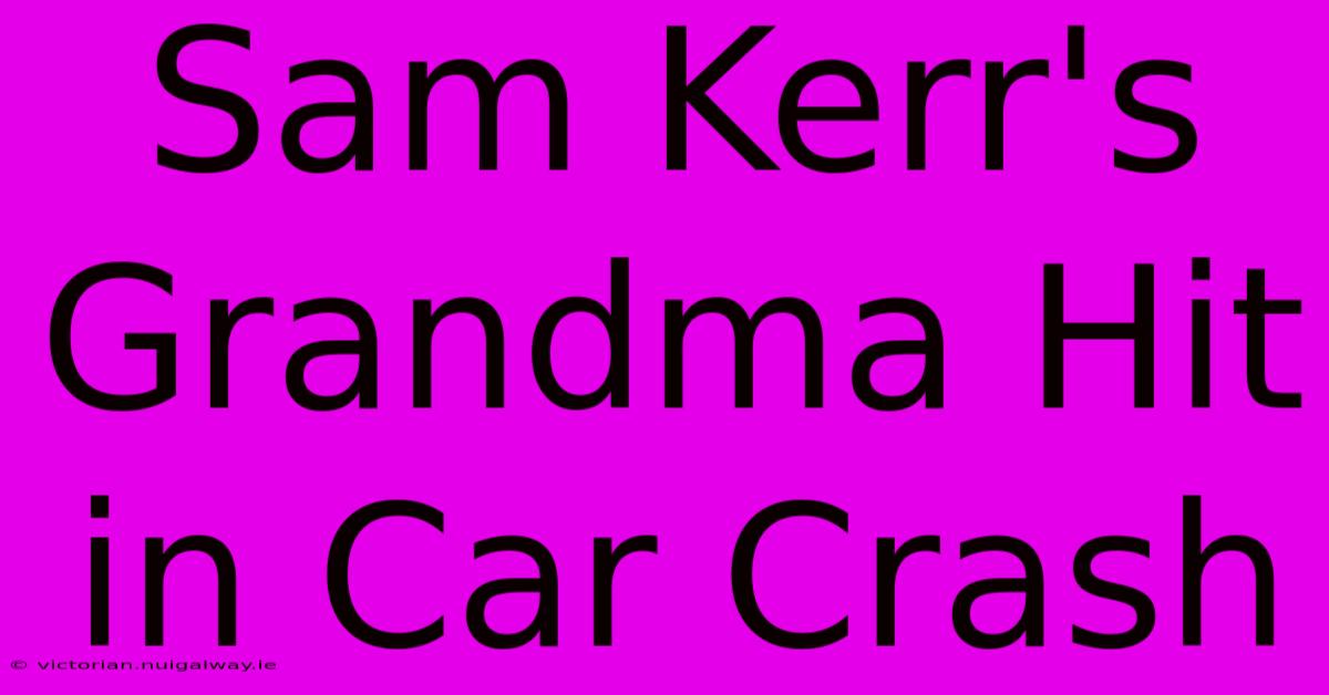 Sam Kerr's Grandma Hit In Car Crash