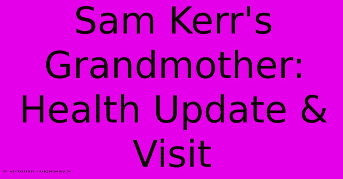 Sam Kerr's Grandmother: Health Update & Visit