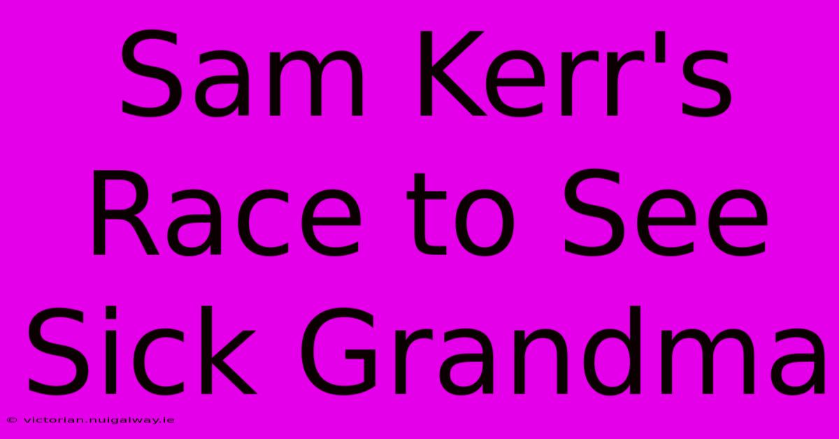 Sam Kerr's Race To See Sick Grandma