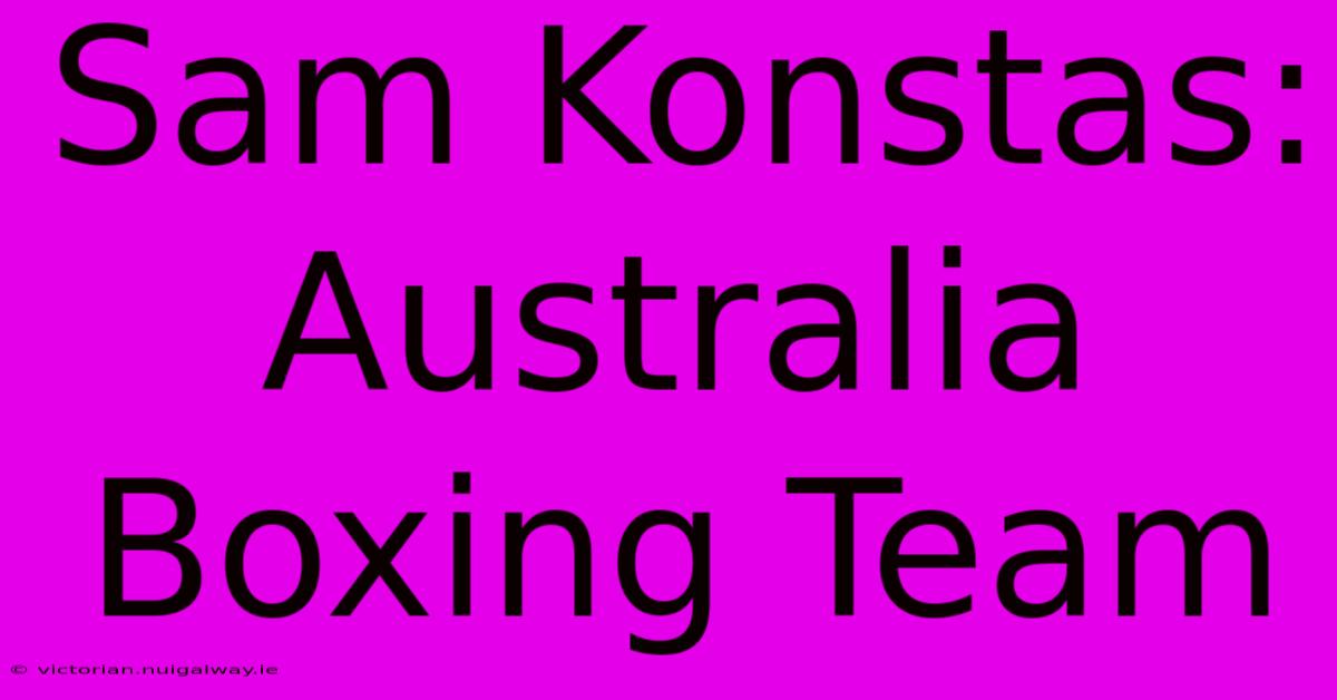 Sam Konstas: Australia Boxing Team