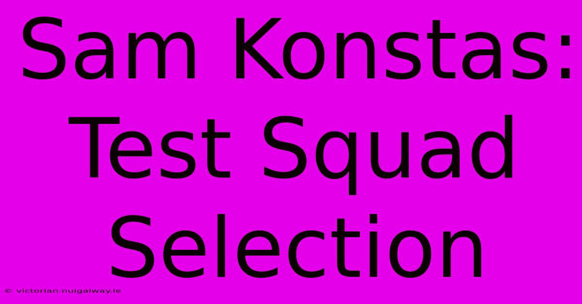 Sam Konstas:  Test Squad Selection