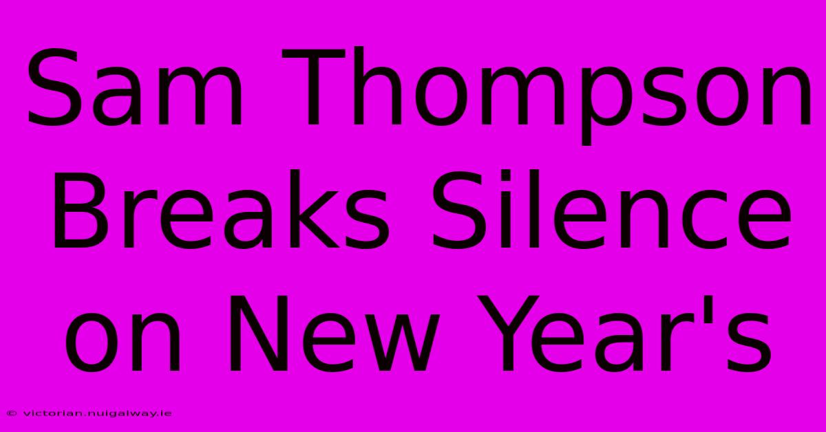 Sam Thompson Breaks Silence On New Year's