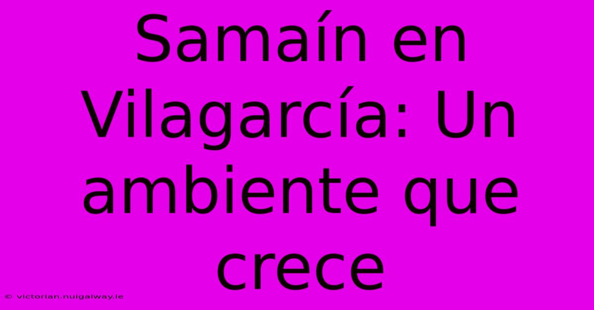 Samaín En Vilagarcía: Un Ambiente Que Crece