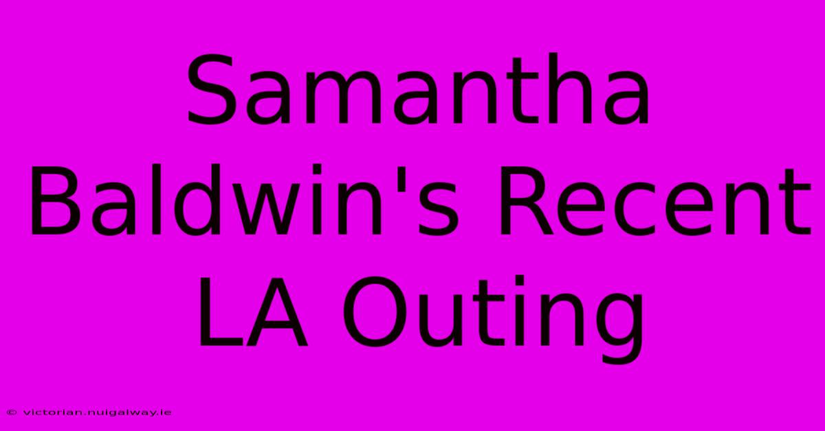 Samantha Baldwin's Recent LA Outing