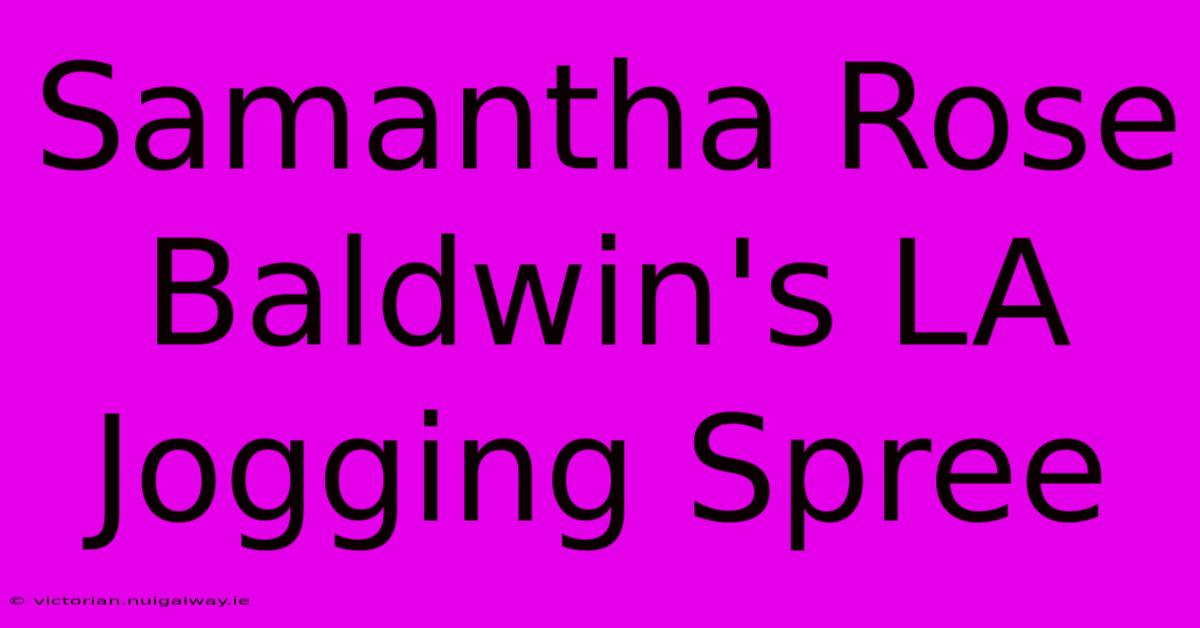 Samantha Rose Baldwin's LA Jogging Spree