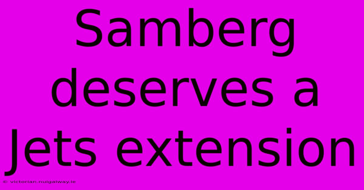 Samberg Deserves A Jets Extension