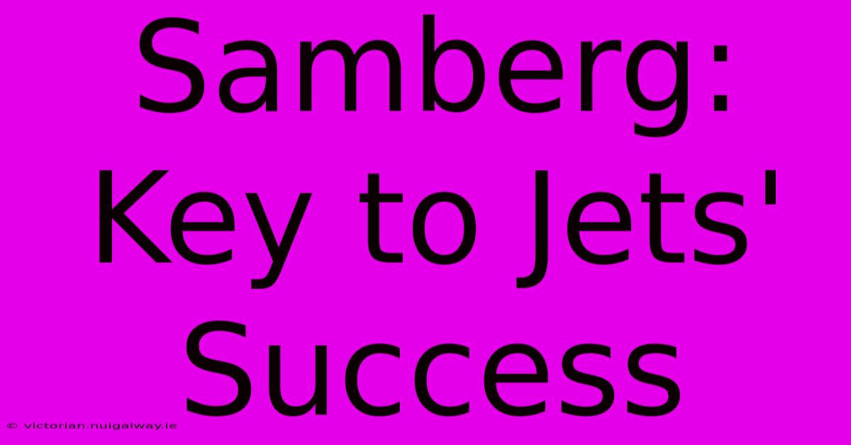 Samberg: Key To Jets' Success