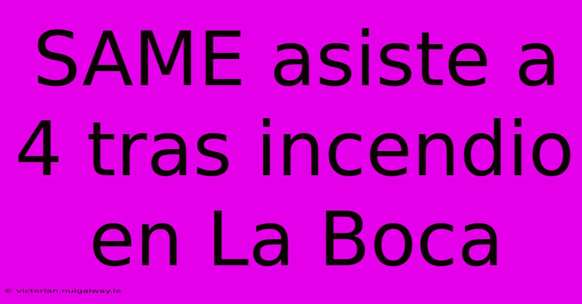 SAME Asiste A 4 Tras Incendio En La Boca