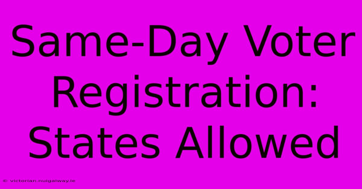 Same-Day Voter Registration: States Allowed