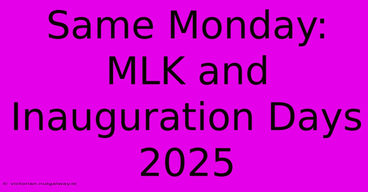 Same Monday: MLK And Inauguration Days 2025