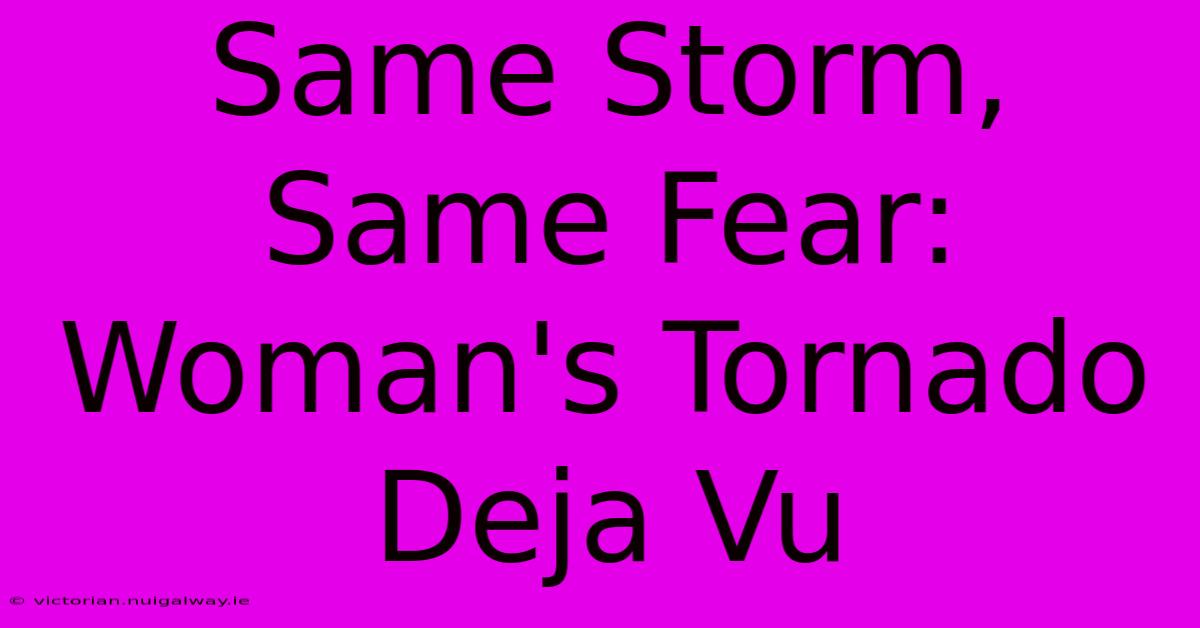 Same Storm, Same Fear: Woman's Tornado Deja Vu