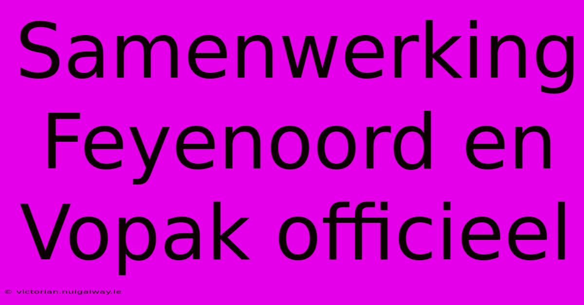 Samenwerking Feyenoord En Vopak Officieel