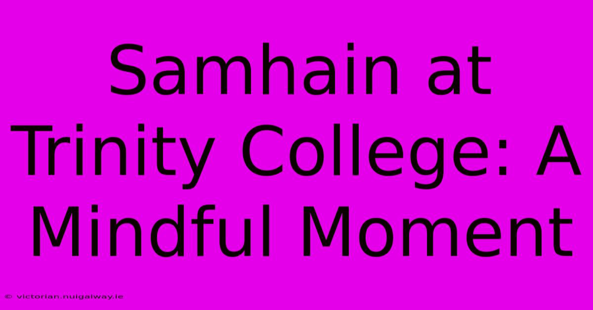 Samhain At Trinity College: A Mindful Moment