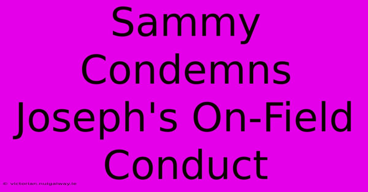 Sammy Condemns Joseph's On-Field Conduct