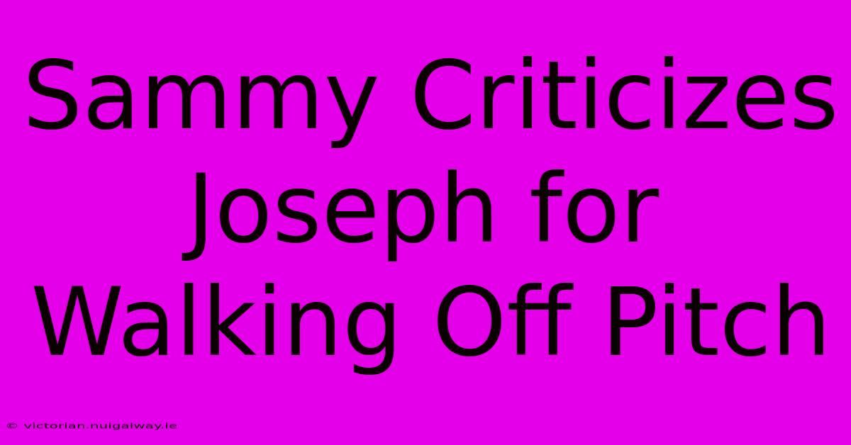 Sammy Criticizes Joseph For Walking Off Pitch