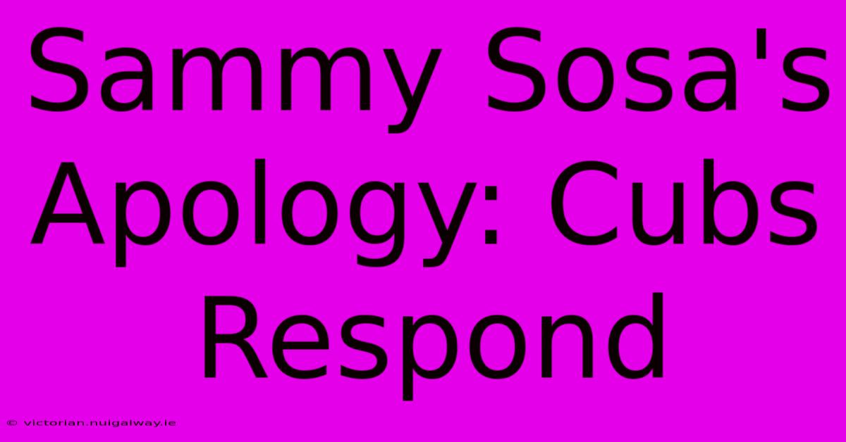 Sammy Sosa's Apology: Cubs Respond