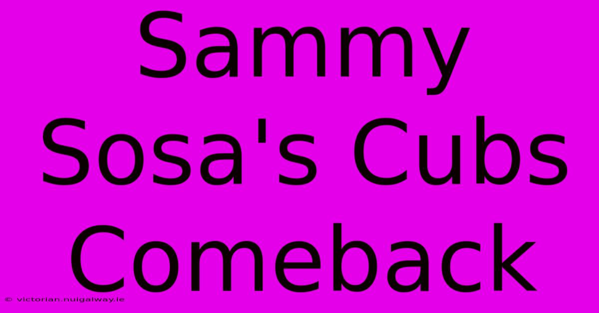 Sammy Sosa's Cubs Comeback