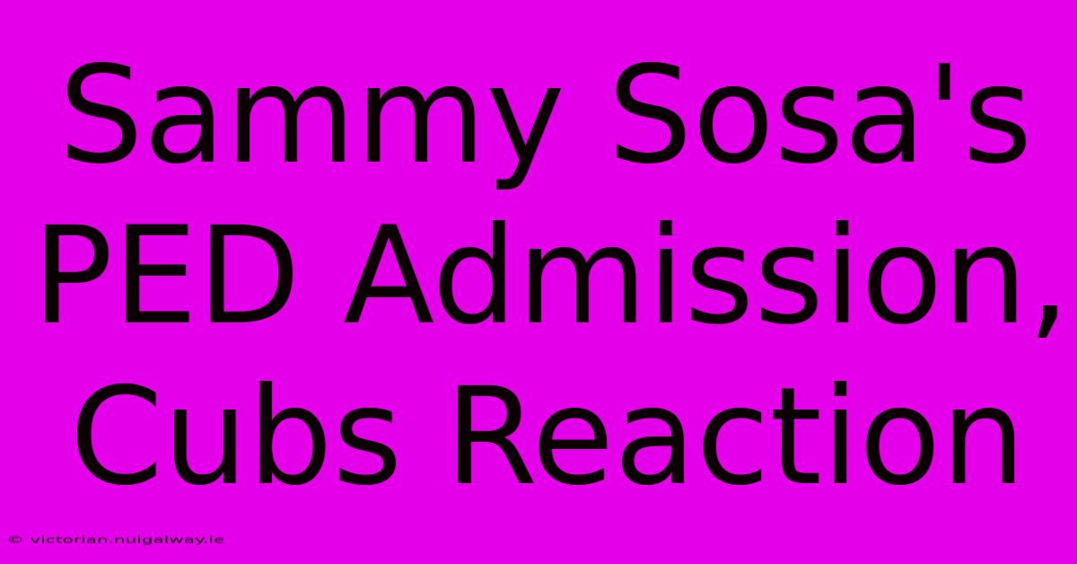 Sammy Sosa's PED Admission, Cubs Reaction