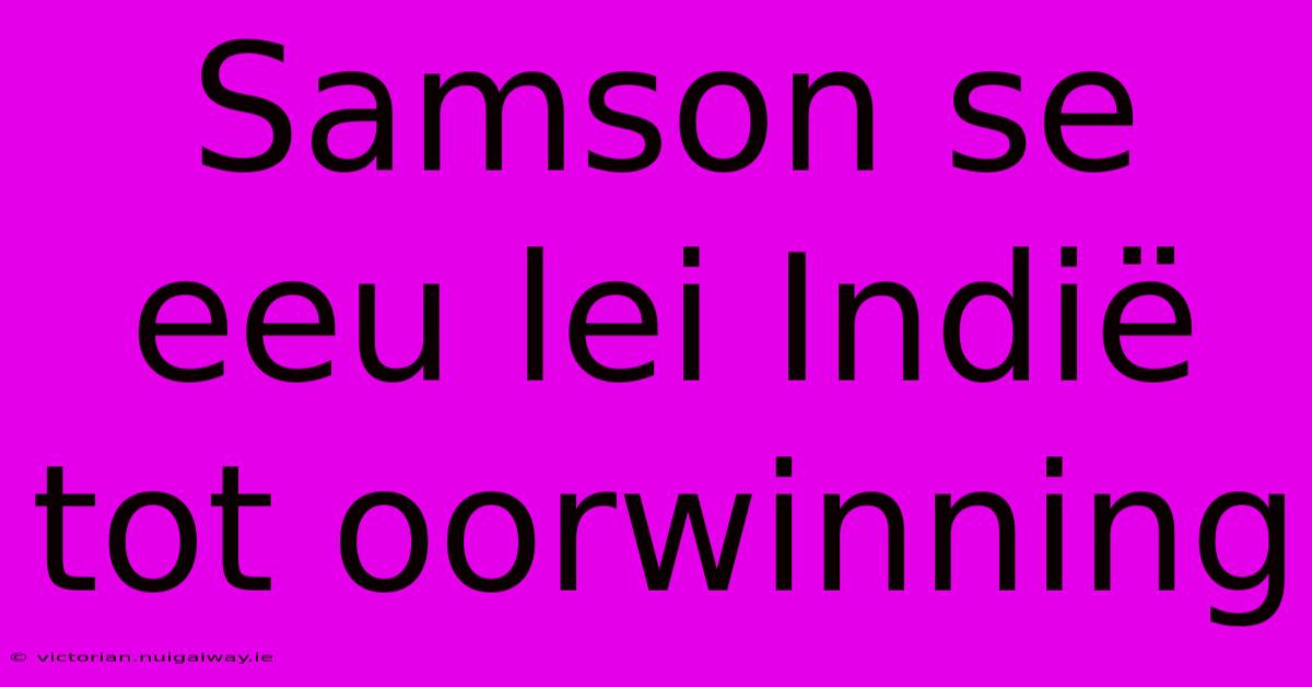 Samson Se Eeu Lei Indië Tot Oorwinning