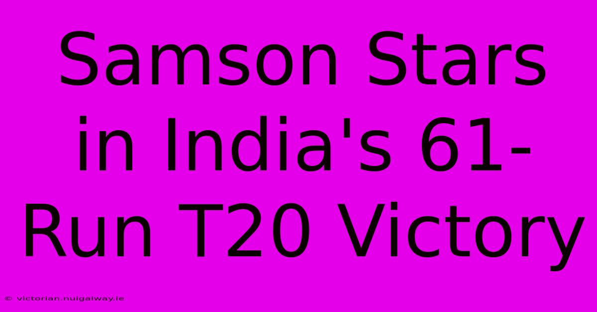 Samson Stars In India's 61-Run T20 Victory