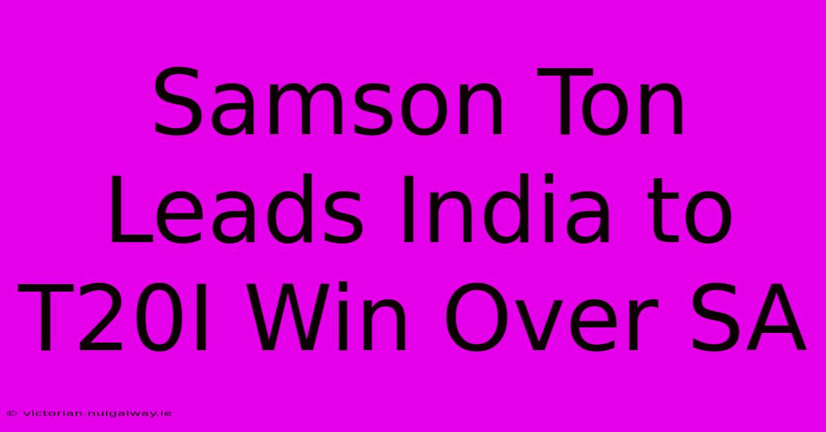 Samson Ton Leads India To T20I Win Over SA