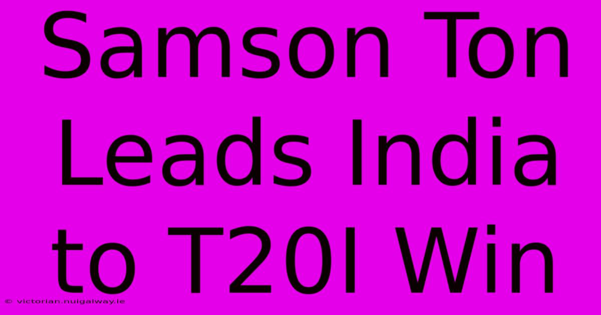 Samson Ton Leads India To T20I Win