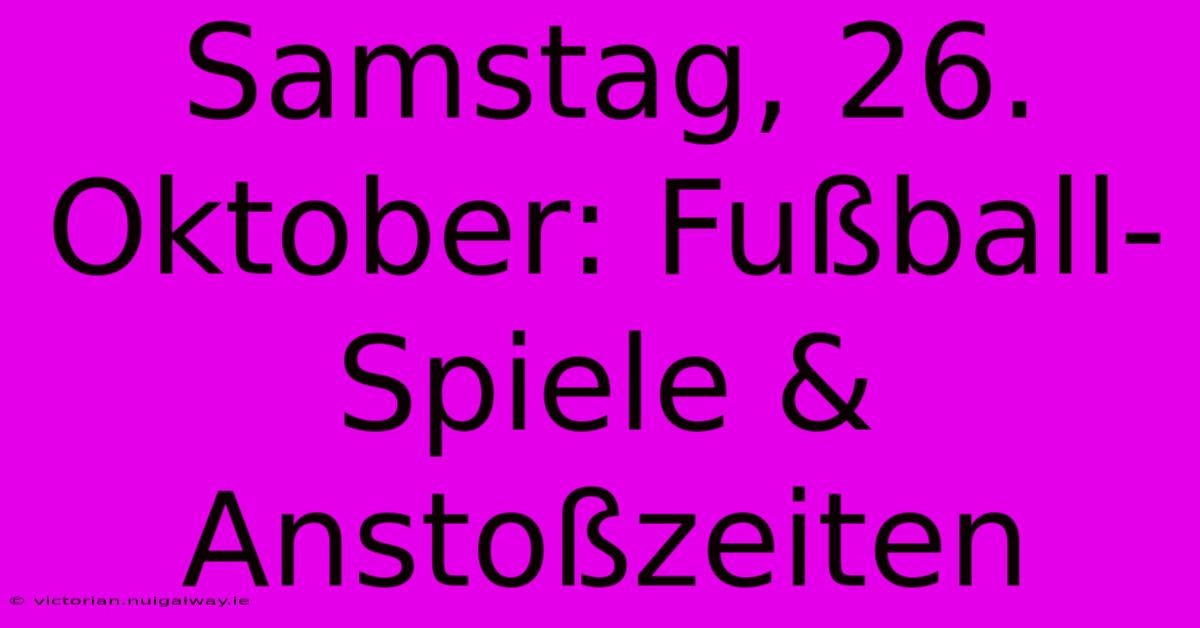 Samstag, 26. Oktober: Fußball-Spiele & Anstoßzeiten