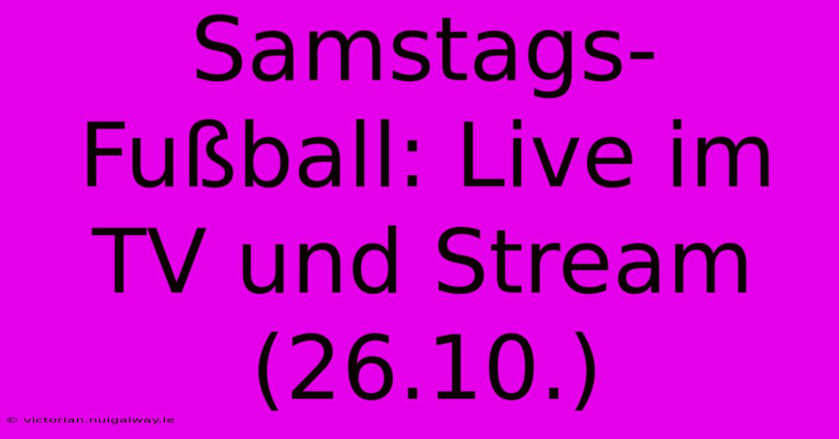 Samstags-Fußball: Live Im TV Und Stream (26.10.) 