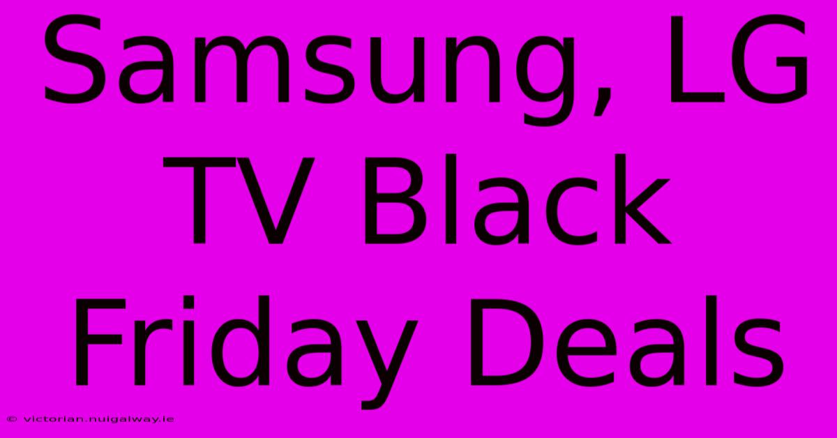 Samsung, LG TV Black Friday Deals